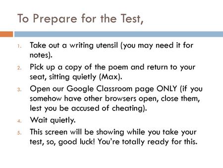 To Prepare for the Test, Take out a writing utensil (you may need it for notes). Pick up a copy of the poem and return to your seat, sitting quietly.