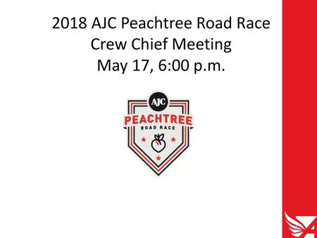 2018 AJC Peachtree Road Race Crew Chief Meeting May 17, 6:00 p.m.