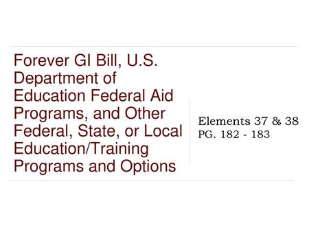 Forever GI Bill, U.S. Department of Education Federal Aid Programs, and Other Federal, State, or Local Education/Training Programs and Options Elements.