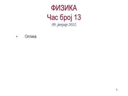 ФИЗИКА Час број 13 09. јануар 2012. Оптика.