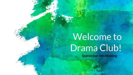 Welcome to Drama Club! September 8th Meeting.