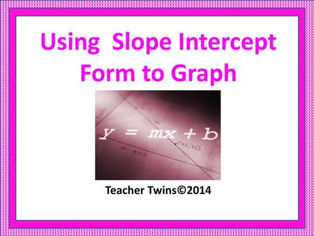 Using Slope Intercept Form to Graph