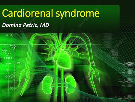 Cardiorenal syndrome Domina Petric, MD.