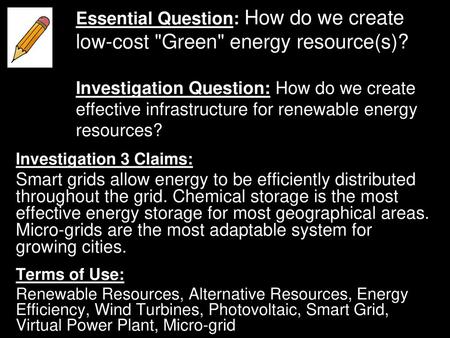 Essential Question: How do we create low-cost Green energy resource(s)? Investigation Question: How do we create effective infrastructure for renewable.