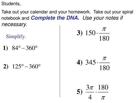 Students, Take out your calendar and your homework. Take out your spiral notebook and Complete the DNA. Use your notes if necessary. Simplify.