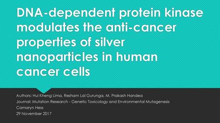 DNA-dependent protein kinase modulates the anti-cancer properties of silver nanoparticles in human cancer cells Authors: Hui Kheng Lima, Resham Lal Gurunga,