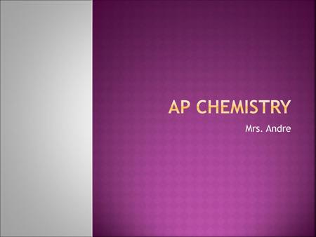 AP Chemistry Mrs. Andre.