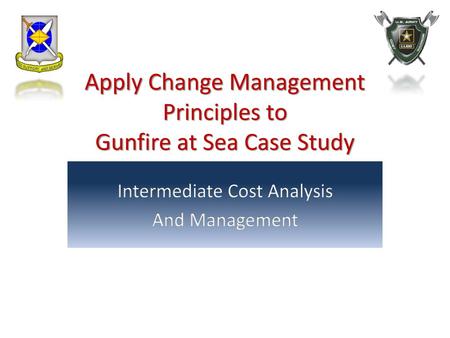 Apply Change Management Principles to Gunfire at Sea Case Study