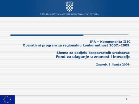 IPA – Komponenta IIIC Operativni program za regionalnu konkurentnost 2007.-2009. Shema za dodjelu bespovratnih sredstava: Fond za ulaganje u znanost.