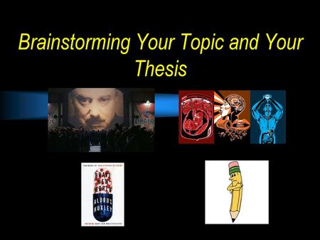 Brainstorming Your Topic and Your Thesis