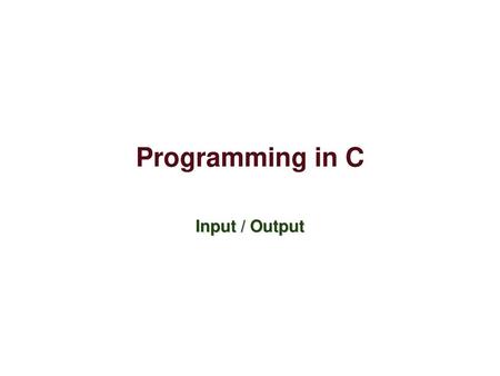 Programming in C Input / Output.