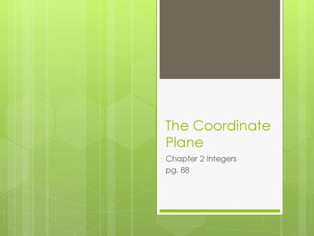 The Coordinate Plane Chapter 2 Integers pg. 88.