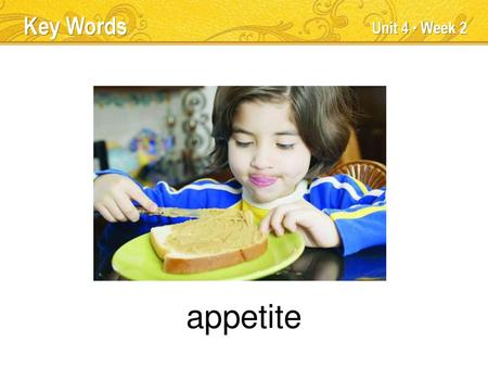 appetite Key Words Unit 4 ● Week 2 TEACHER TALK