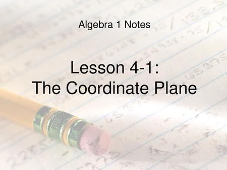 Algebra 1 Notes Lesson 4-1: The Coordinate Plane