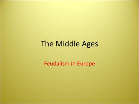 The Middle Ages Feudalism in Europe.