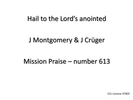 Hail to the Lord’s anointed J Montgomery & J Crüger