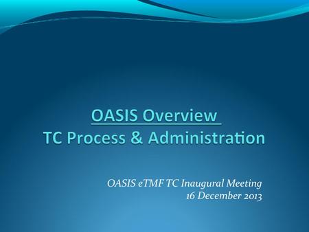 OASIS eTMF TC Inaugural Meeting  16 December 2013