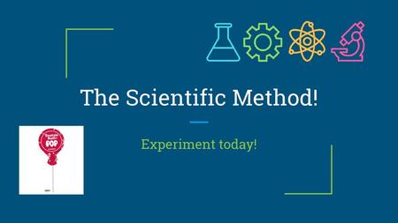 The Scientific Method! Experiment today!.