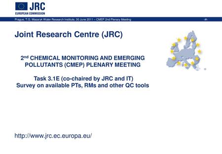 2nd CHEMICAL MONITORING AND EMERGING POLLUTANTS (CMEP) PLENARY MEETING Task 3.1E (co-chaired by JRC and IT) Survey on available PTs, RMs and other QC.