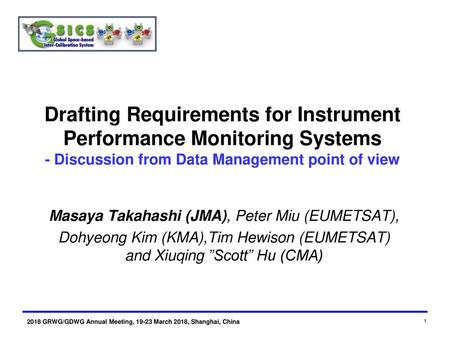 Drafting Requirements for Instrument Performance Monitoring Systems - Discussion from Data Management point of view Masaya Takahashi (JMA), Peter Miu (EUMETSAT),