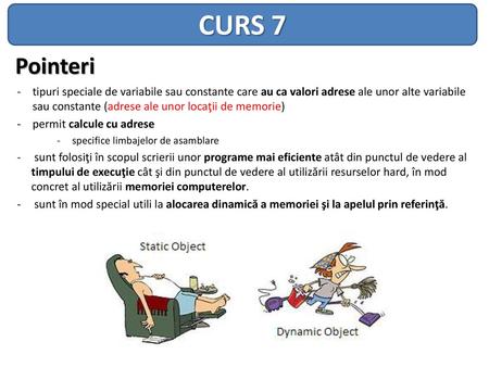 CURS 7 Pointeri tipuri speciale de variabile sau constante care au ca valori adrese ale unor alte variabile sau constante (adrese ale unor locaţii de memorie)