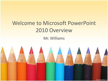 Welcome to Microsoft PowerPoint 2010 Overview