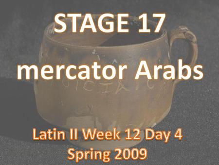 STAGE 17 mercator Arabs Latin II Week 12 Day 4 Spring 2009.