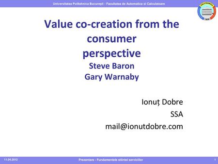 Ionuț Dobre SSA mail@ionutdobre.com Value co-creation from the consumer perspective Steve Baron Gary Warnaby Ionuț Dobre SSA mail@ionutdobre.com 11.04.2012.