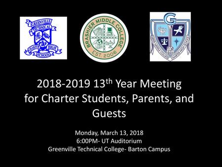 2018-2019 13th Year Meeting for Charter Students, Parents, and Guests Monday, March 13, 2018 6:00PM- UT Auditorium Greenville Technical College- Barton.