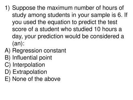 Suppose the maximum number of hours of study among students in your sample is 6. If you used the equation to predict the test score of a student who studied.