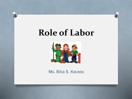 Role of Labor Ms. Biba S. Kavass.