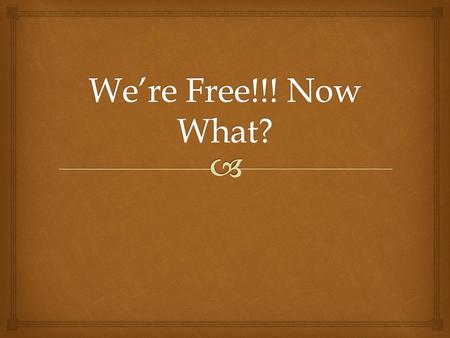 We’re Free!!! Now What?.