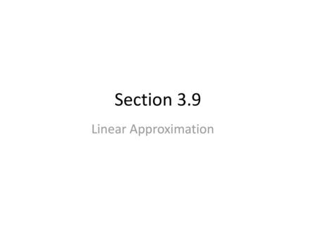 Section 3.9 Linear Approximation.