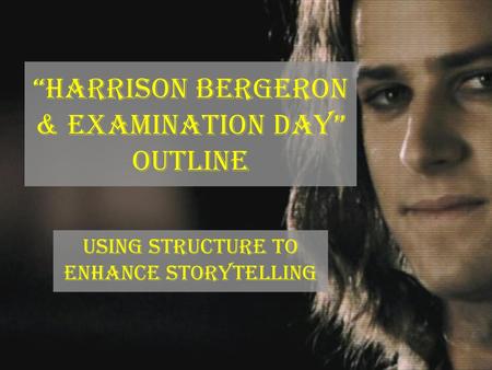 “Harrison Bergeron & Examination day” Outline