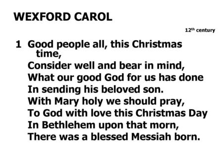 WEXFORD CAROL 1 Good people all, this Christmas time,