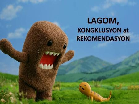 LAGOM, KONGKLUSYON at REKOMENDASYON