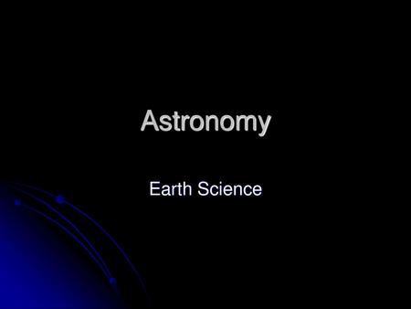 Astronomy Earth Science.