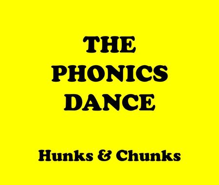 THE PHONICS DANCE Hunks & Chunks