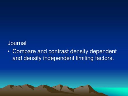 Journal Compare and contrast density dependent and density independent limiting factors.