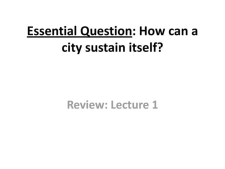 Essential Question: How can a city sustain itself?