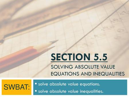 Section 5.5 Solving Absolute Value Equations and Inequalities