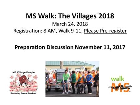 MS Walk: The Villages 2018 March 24, 2018 Registration: 8 AM, Walk 9-11, Please Pre-register Preparation Discussion November 11, 2017.