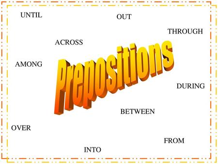 Prepositions UNTIL OUT THROUGH ACROSS AMONG DURING BETWEEN OVER FROM