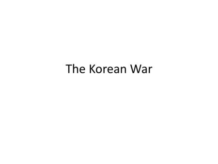 The Korean War.