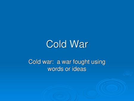 Cold war: a war fought using words or ideas