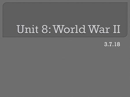 Unit 8: World War II 3.7.18.