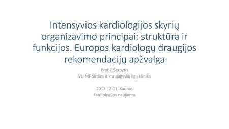 Intensyvios kardiologijos skyrių organizavimo principai: struktūra ir funkcijos. Europos kardiologų draugijos rekomendacijų apžvalga Prof. P.Šerpytis VU.