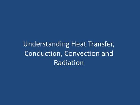 Understanding Heat Transfer, Conduction, Convection and Radiation