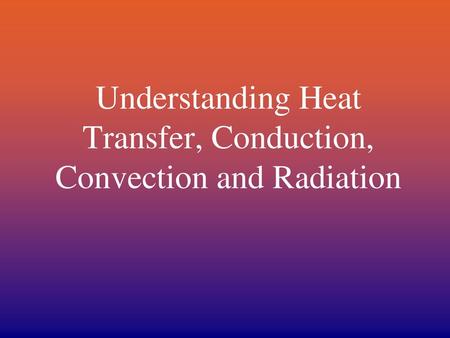 Understanding Heat Transfer, Conduction, Convection and Radiation