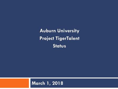 Auburn University Project TigerTalent Status March 1, 2018.